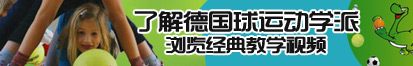 小骚货挨大鸡巴肏上视频了解德国球运动学派，浏览经典教学视频。